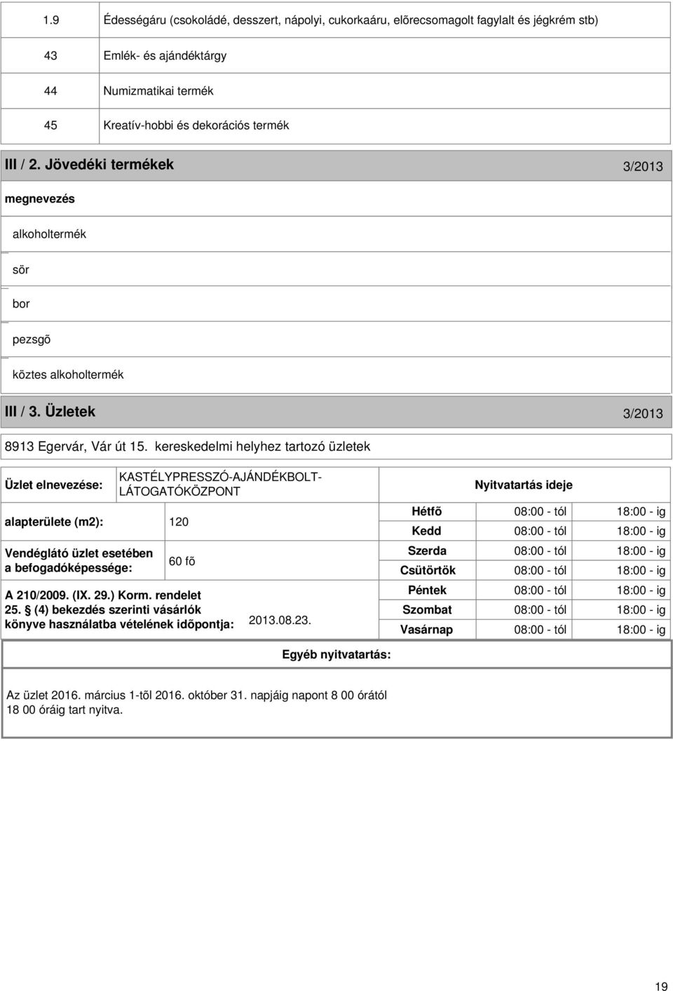 kereskedelmi helyhez tartozó üzletek Üzlet elnevezése: alapterülete (m2): 120 Vendéglátó üzlet esetében a befogadóképessége: KASTÉLYPRESSZÓ-AJÁNDÉKBOLT- LÁTOGATÓKÖZPONT 60 fõ A 210/2009. (I. 29.