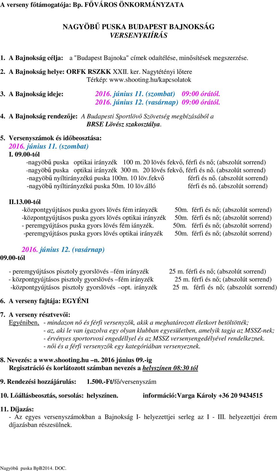 A Bajnokság rendezője: A Budapesti Sportlövő Szövetség megbízásából a BRSE Lövész szakosztálya. 5. Versenyszámok és időbeosztása: 2016. június 11. (szombat) I. 09.