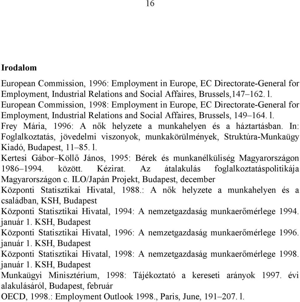 Frey Mária, 1996: A nők helyzete a munkahelyen és a háztartásban. In: Foglalkoztatás, jövedelmi viszonyok, munkakörülmények, Struktúra-Munkaügy Kiadó, Budapest, 11 85. l.