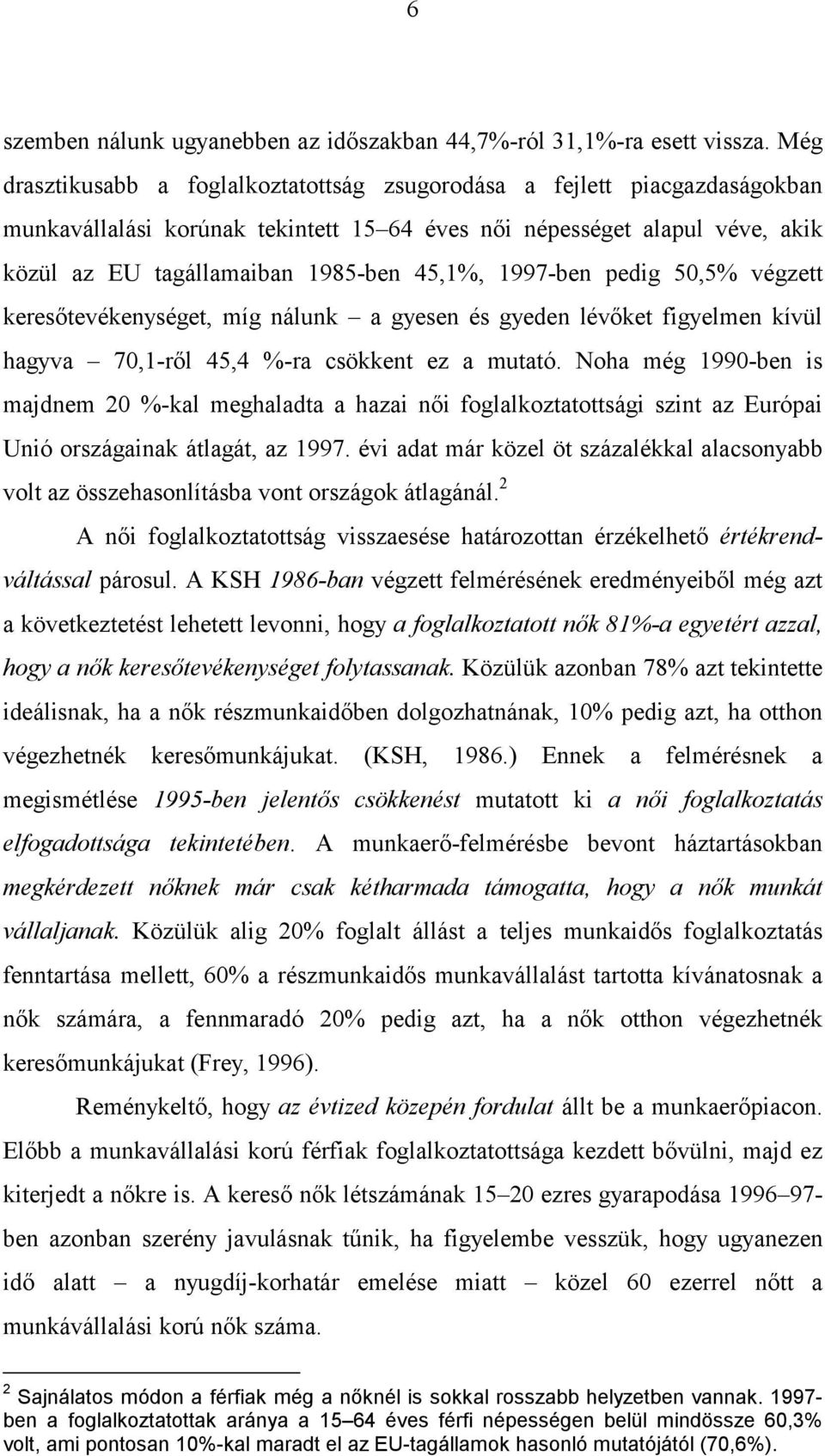 1997-ben pedig 50,5% végzett keresőtevékenységet, míg nálunk a gyesen és gyeden lévőket figyelmen kívül hagyva 70,1-ről 45,4 %-ra csökkent ez a mutató.