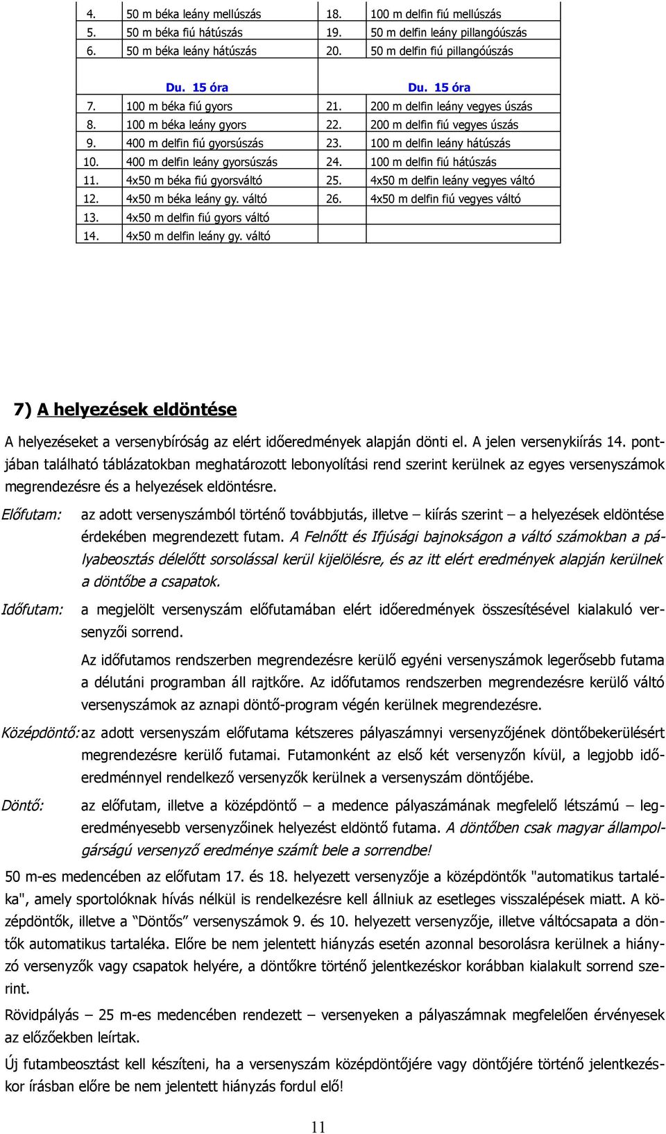 delfin fiú ees áltó 3 m delfin fiú ors áltó m delfin leán áltó 7) A helezések eldöntése A helezéseket a ersenbírósá az elért időeredmének alapján dönti el A jelen ersenkiírás pontjában található