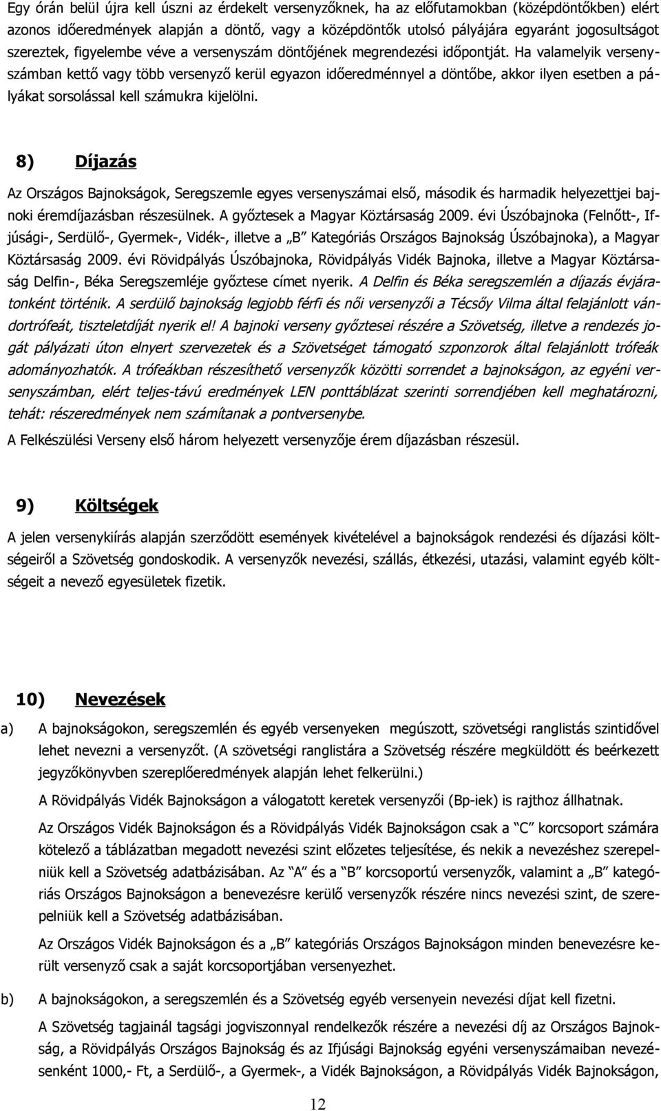 kijelölni 8) Díjazás Az Orszáos Bajnoksáok, Sereszemle ees ersenszámai első, második és harmadik helezettjei bajnoki éremdíjazásban részesülnek A őztesek a Maar Köztársasá 9 éi Úszóbajnoka (Felnőtt-,