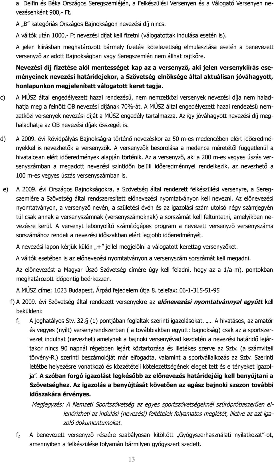 Neezési díj fizetése alól mentesséet kap az a ersenző, aki jelen ersenkiírás eseméneinek neezési határidejekor, a Szöetsé elnöksée által aktuálisan jóáhaott, honlapunkon mejelenített áloatott keret