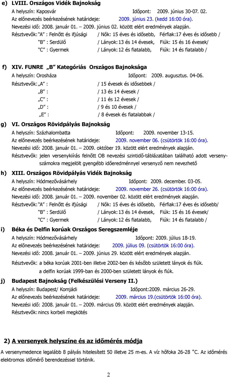 FUNRE B Kateóriás Orszáos Bajnoksáa A helszín: Orosháza Időpont: 9 auusztus -6 Részteők: A : / éesek és idősebbek / B : / 3 és éesek / C : / és éesek / D : / 9 és éesek / E : / 8 éesek és fiatalabbak