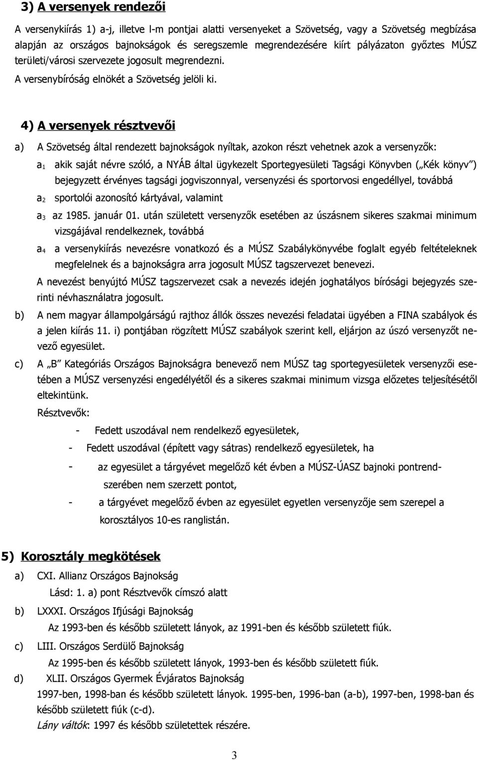 akik saját nére szóló, a NYÁB által ükezelt Sporteesületi Tasái Könben ( Kék kön ) bejezett érénes tasái joiszonnal, ersenzési és sportorosi enedéllel, toábbá sportolói azonosító kártáal, alamint a 3