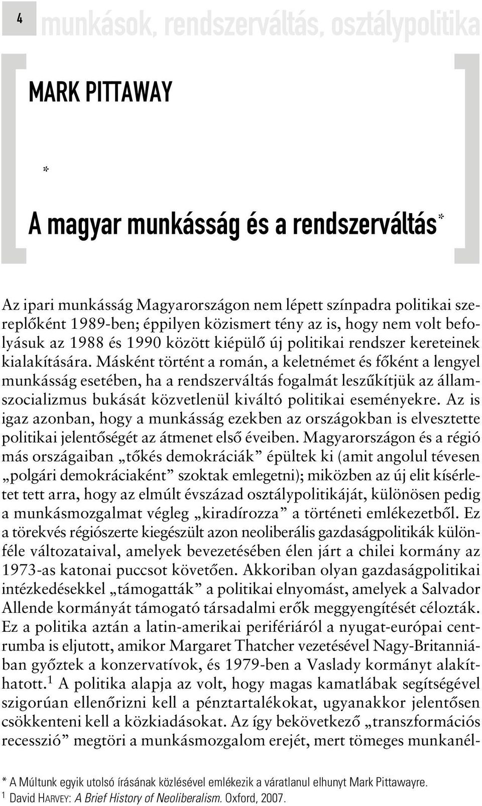 Másként történt a román, a keletnémet és fôként a lengyel munkásság esetében, ha a rendszerváltás fogalmát leszûkítjük az államszocializmus bukását közvetlenül kiváltó politikai eseményekre.