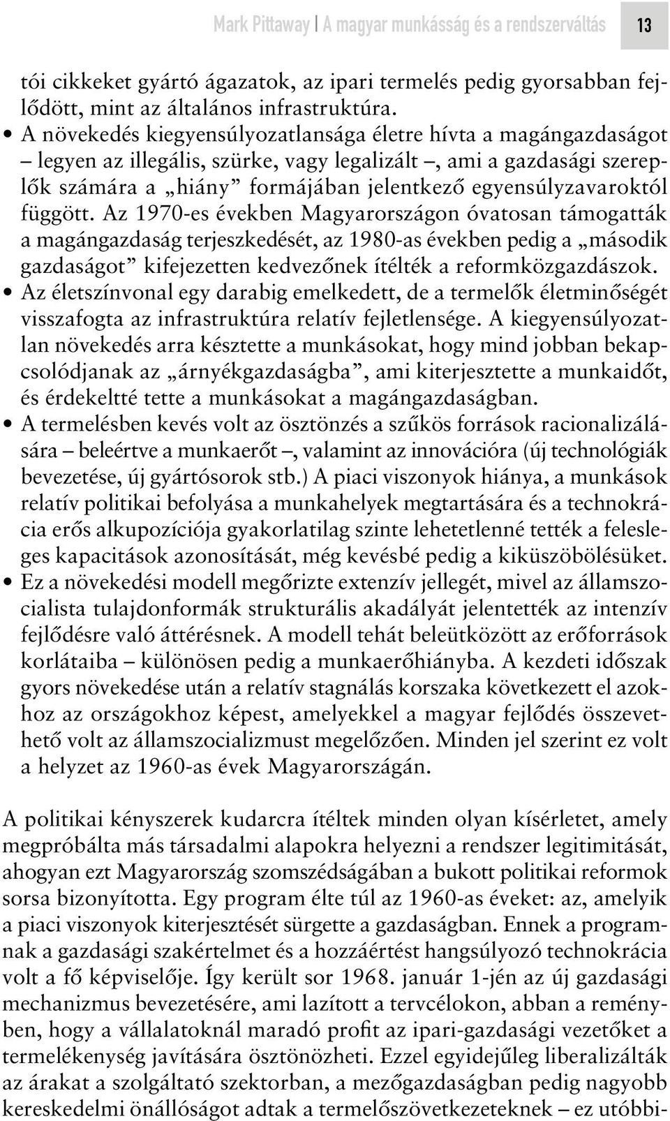 függött. Az 1970-es években Magyarországon óvatosan támogatták a magángazdaság terjeszkedését, az 1980-as években pedig a második gazdaságot kifejezetten kedvezônek ítélték a reformközgazdászok.