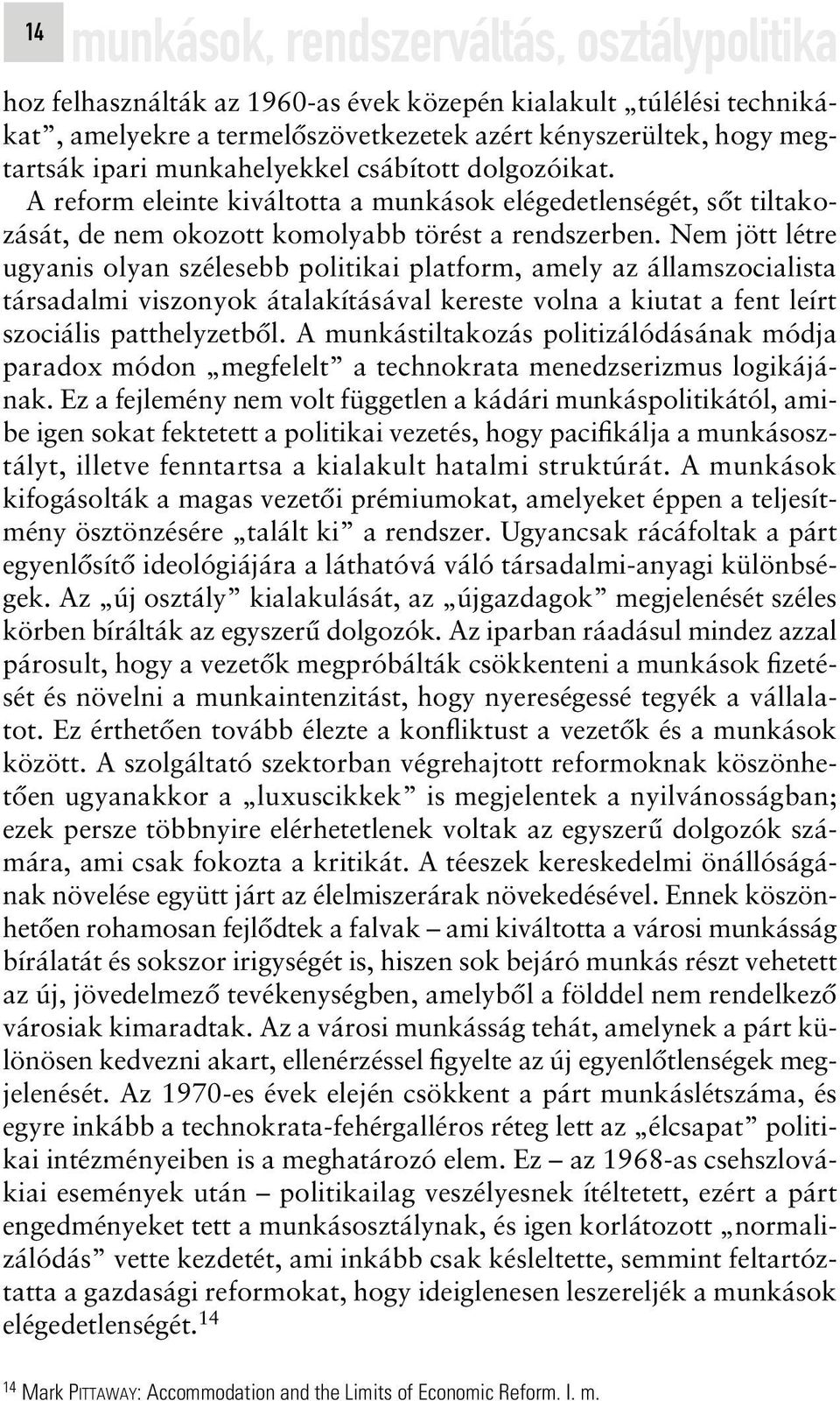 Nem jött létre ugyanis olyan szélesebb politikai platform, amely az államszocialista társadalmi viszonyok átalakításával kereste volna a kiutat a fent leírt szociális patthelyzetbôl.