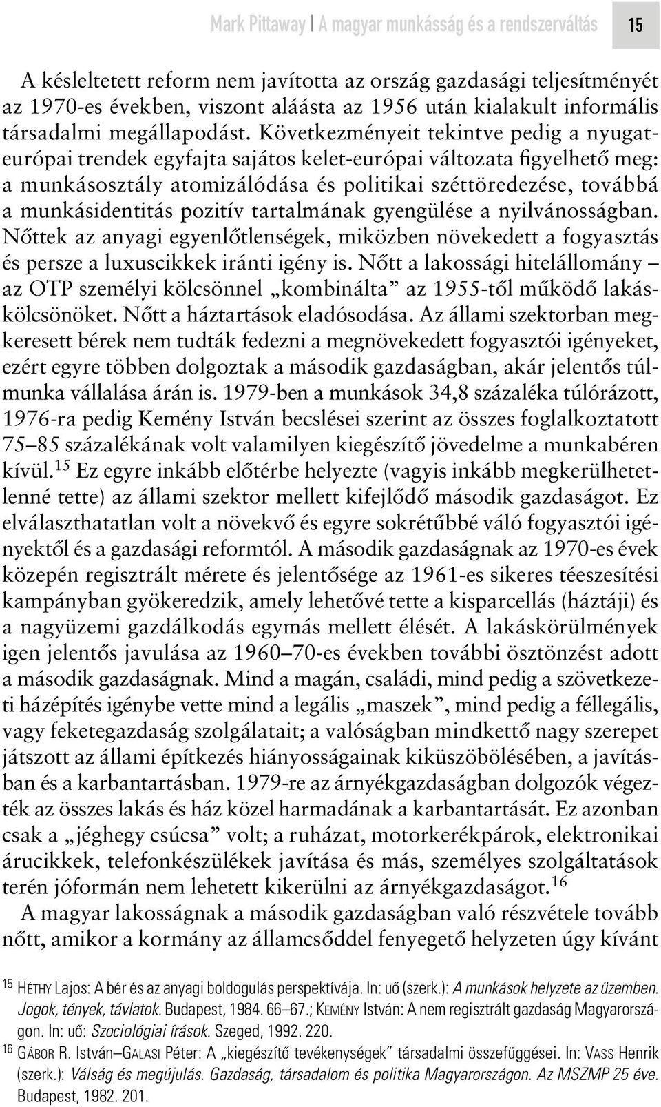 Következményeit tekintve pedig a nyugateurópai trendek egyfajta sajátos kelet-európai változata figyelhetô meg: a munkásosztály atomizálódása és politikai széttöredezése, továbbá a munkásidentitás