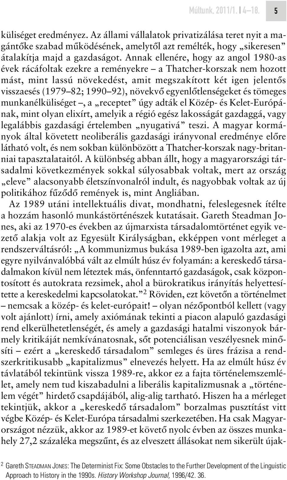 növekvô egyenlôtlenségeket és tömeges munkanélküliséget, a receptet úgy adták el Közép- és Kelet-Európának, mint olyan elixírt, amelyik a régió egész lakosságát gazdaggá, vagy legalábbis gazdasági