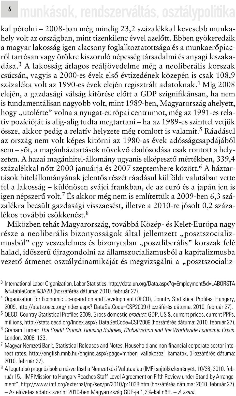 3 A lakosság átlagos reáljövedelme még a neoliberális korszak csúcsán, vagyis a 2000-es évek elsô évtizedének közepén is csak 108,9 százaléka volt az 1990-es évek elején regisztrált adatoknak.