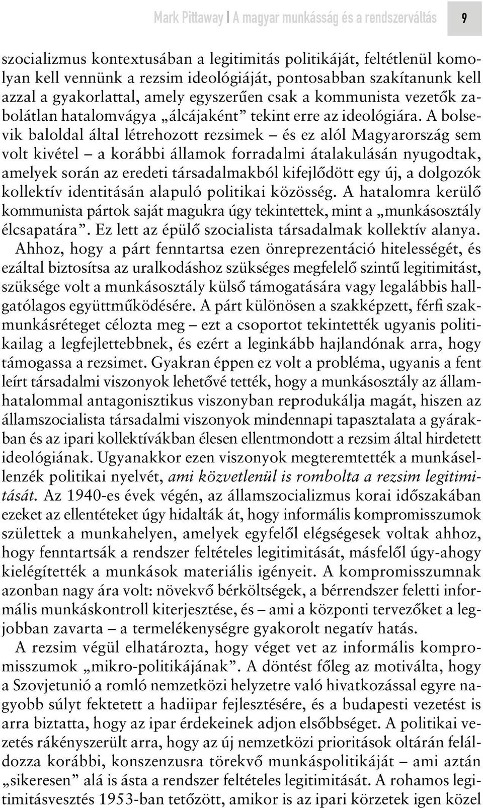 A bolsevik baloldal által létrehozott rezsimek és ez alól Magyarország sem volt kivétel a korábbi államok forradalmi átalakulásán nyugodtak, amelyek során az eredeti társadalmakból kifejlôdött egy