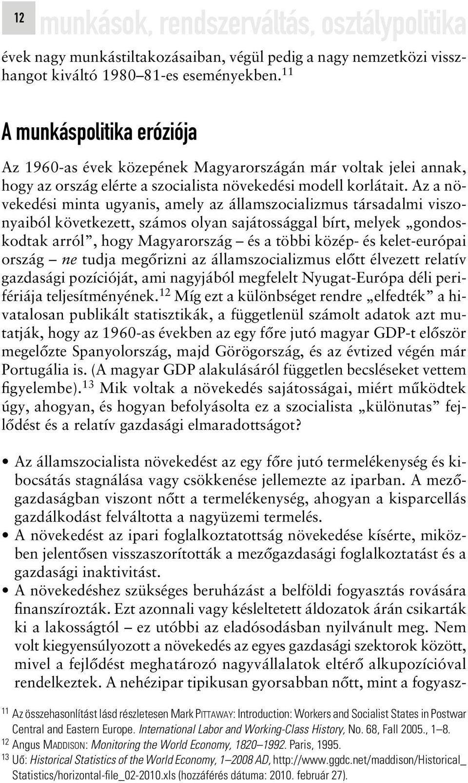 A növekedést az ipari foglalkoztatottság növekedése kísérte, miközben jelentôsen visszaszorították a mezôgazdasági foglalkoztatást és a gazdasági inaktivitást.