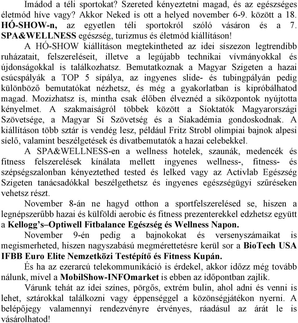 A HÓ-SHOW kiállításon megtekintheted az idei síszezon legtrendibb ruházatait, felszereléseit, illetve a legújabb technikai vívmányokkal és újdonságokkal is találkozhatsz.