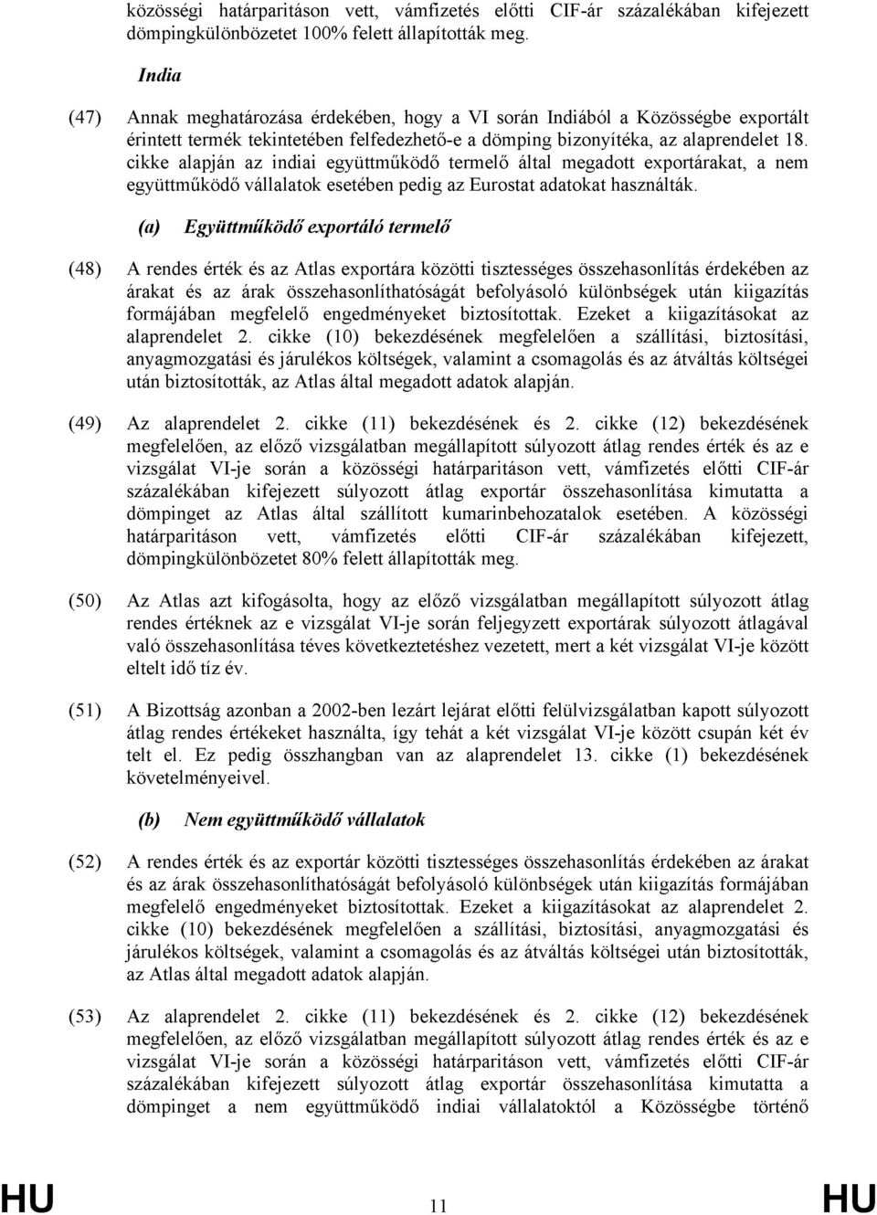 cikke alapján az indiai együttműködő termelő által megadott exportárakat, a nem együttműködő vállalatok esetében pedig az Eurostat adatokat használták.