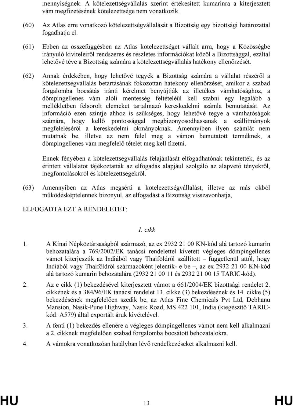 (61) Ebben az összefüggésben az Atlas kötelezettséget vállalt arra, hogy a Közösségbe irányuló kiviteleiről rendszeres és részletes információkat közöl a Bizottsággal, ezáltal lehetővé téve a