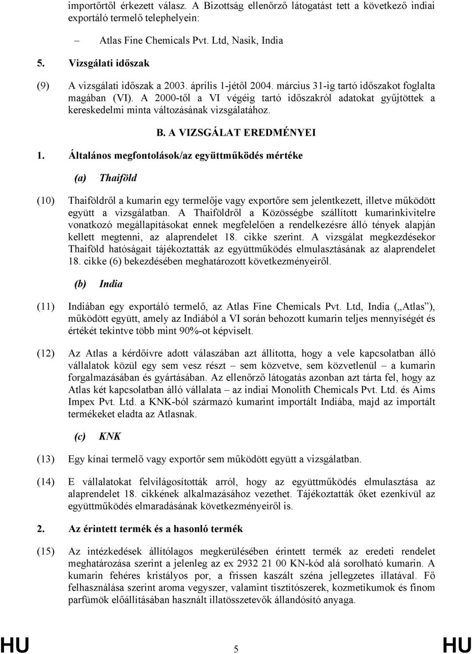 A 2000-től a VI végéig tartó időszakról adatokat gyűjtöttek a kereskedelmi minta változásának vizsgálatához. B. A VIZSGÁLAT EREDMÉNYEI 1.