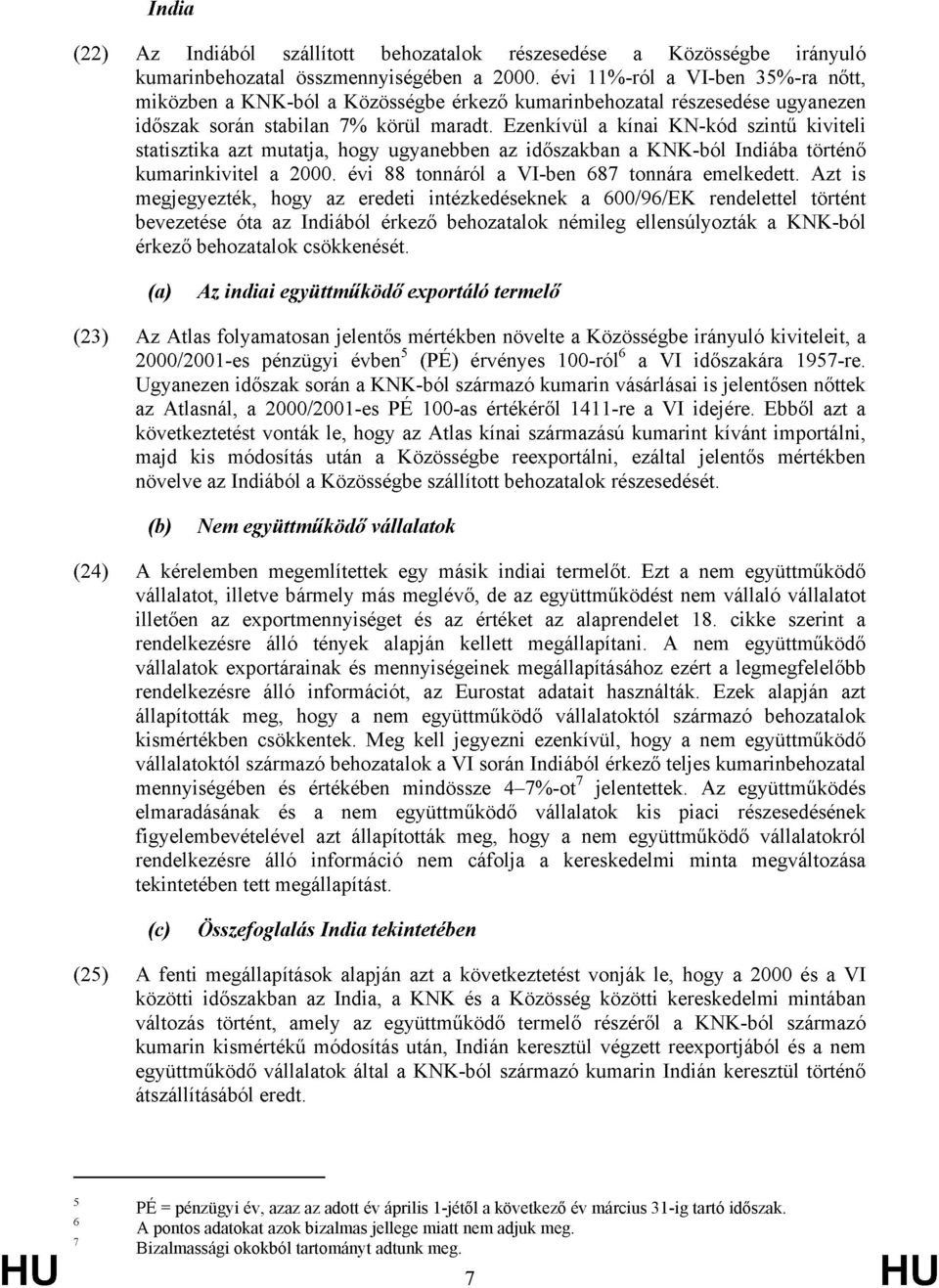 Ezenkívül a kínai KN-kód szintű kiviteli statisztika azt mutatja, hogy ugyanebben az időszakban a KNK-ból Indiába történő kumarinkivitel a 2000. évi 88 tonnáról a VI-ben 687 tonnára emelkedett.