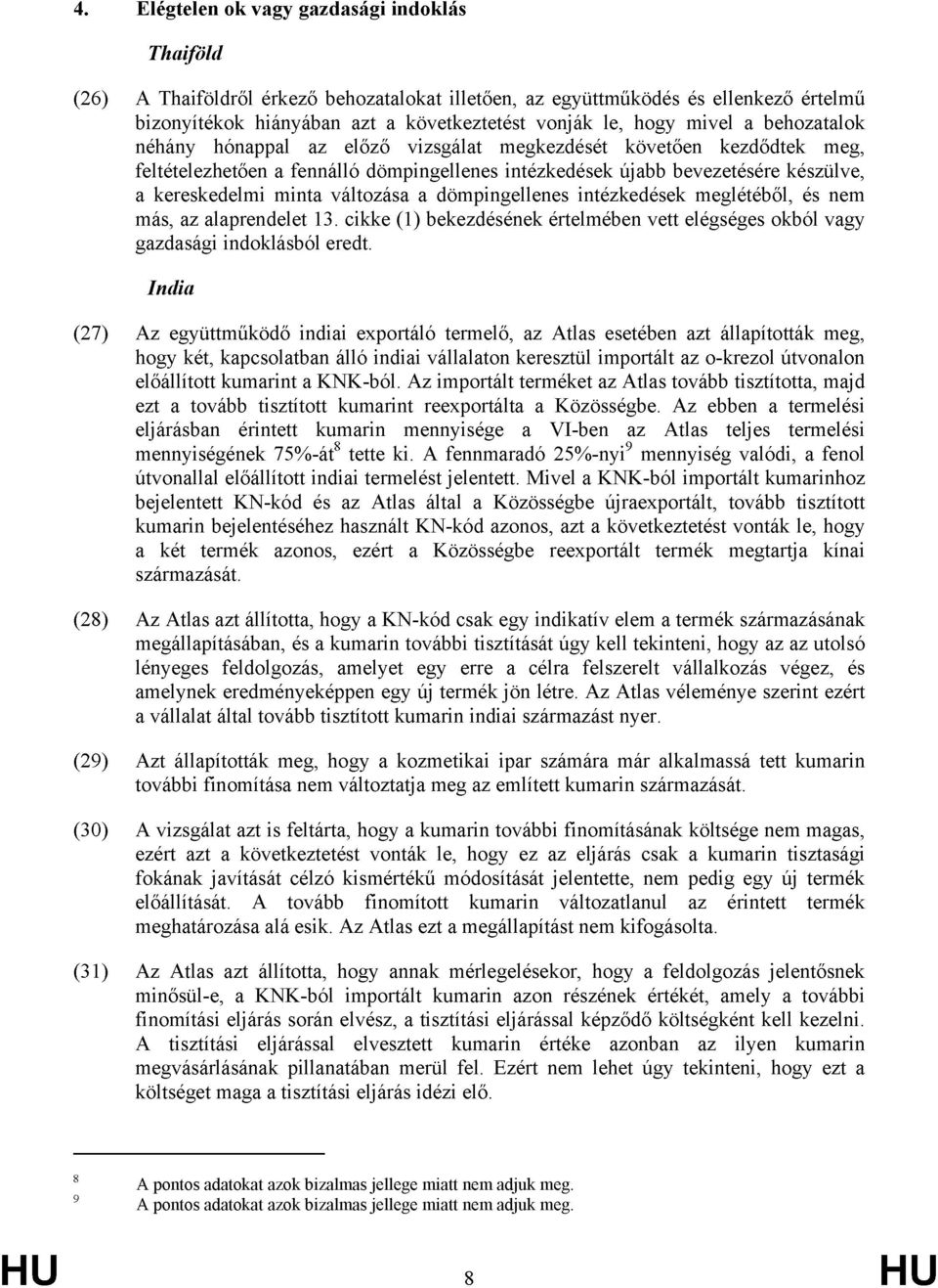 változása a dömpingellenes intézkedések meglétéből, és nem más, az alaprendelet 13. cikke (1) bekezdésének értelmében vett elégséges okból vagy gazdasági indoklásból eredt.