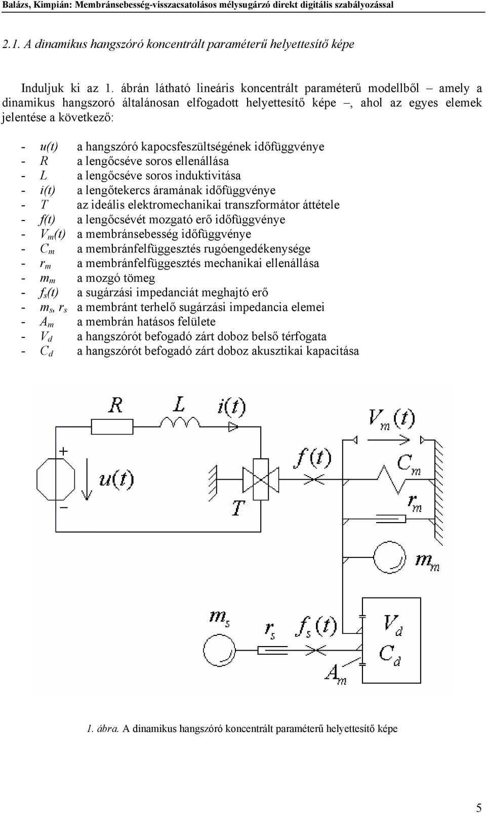 időfüggvénye - R a lengőcéve oro ellenálláa - L a lengőcéve oro induktivitáa - i(t) a lengőtekerc áraának időfüggvénye - T az ideáli elektroechanikai tranzforátor áttétele - f(t) a lengőcévét ozgató