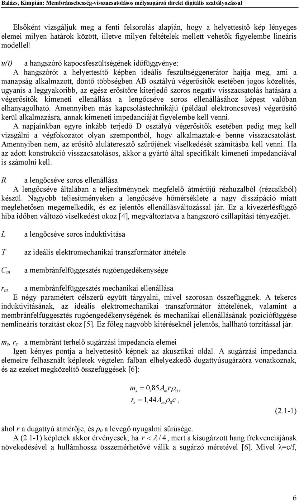 u(t) a hangzóró kapocfezültégének időfüggvénye: hangzórót a helyetteítő képben ideáli fezültéggenerátor hajtja eg, ai a anapág alkalazott, döntő többégben oztályú végerőítők eetében jogo közelíté,