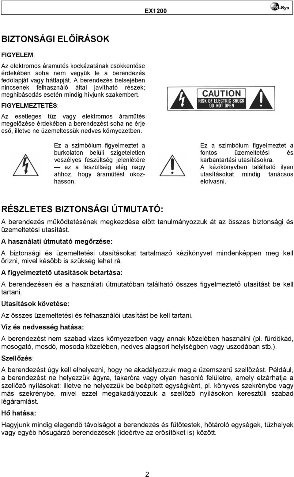 FIGYELMEZTETÉS: Az esetleges tűz vagy elektromos áramütés megelőzése érdekében a berendezést soha ne érje eső, illetve ne üzemeltessük nedves környezetben.