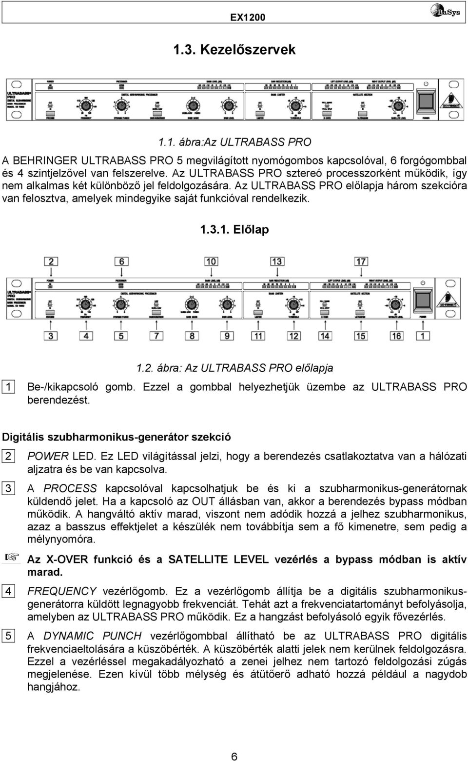 Az ULTRABASS PRO előlapja három szekcióra van felosztva, amelyek mindegyike saját funkcióval rendelkezik. 1.3.1. Előlap 1.2. ábra: Az ULTRABASS PRO előlapja 1 Be-/kikapcsoló gomb.