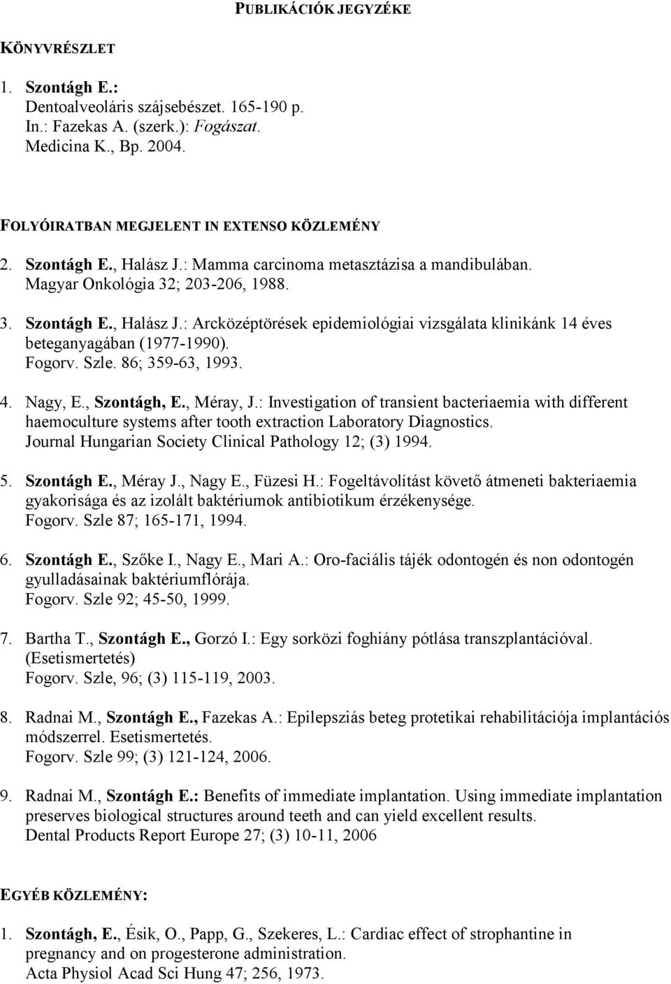 Fogorv. Szle. 86; 359-63, 1993. 4. Nagy, E., Szontágh, E., Méray, J.: Investigation of transient bacteriaemia with different haemoculture systems after tooth extraction Laboratory Diagnostics.