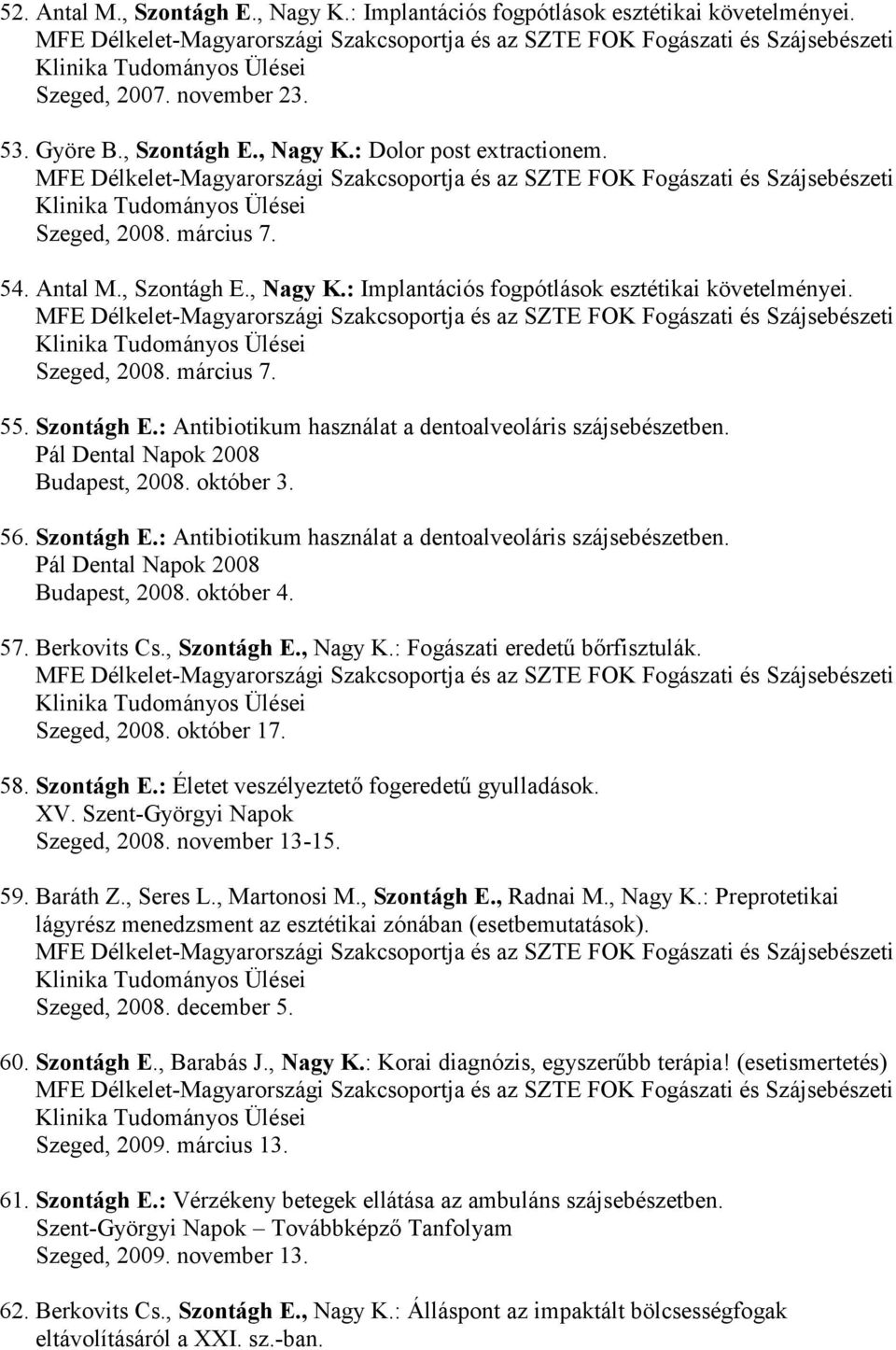 Pál Dental Napok 2008 Budapest, 2008. október 3. 56. Szontágh E.: Antibiotikum használat a dentoalveoláris szájsebészetben. Pál Dental Napok 2008 Budapest, 2008. október 4. 57. Berkovits Cs.