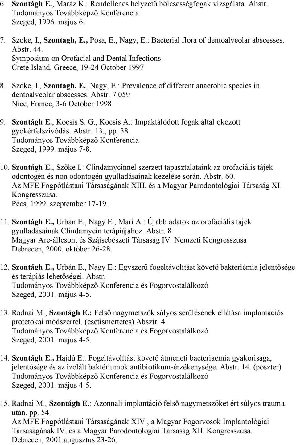 : Prevalence of different anaerobic species in dentoalveolar abscesses. Abstr. 7.059 Nice, France, 3-6 October 1998 9. Szontágh E., Kocsis S. G., Kocsis A.