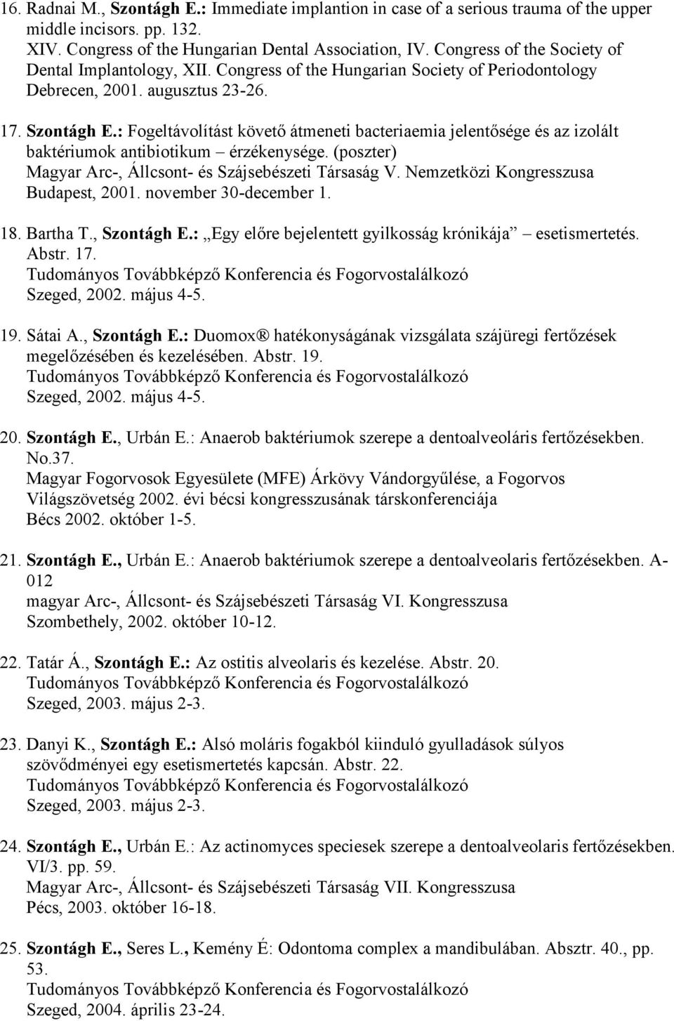 : Fogeltávolítást követő átmeneti bacteriaemia jelentősége és az izolált baktériumok antibiotikum érzékenysége. (poszter) Magyar Arc-, Állcsont- és Szájsebészeti Társaság V.