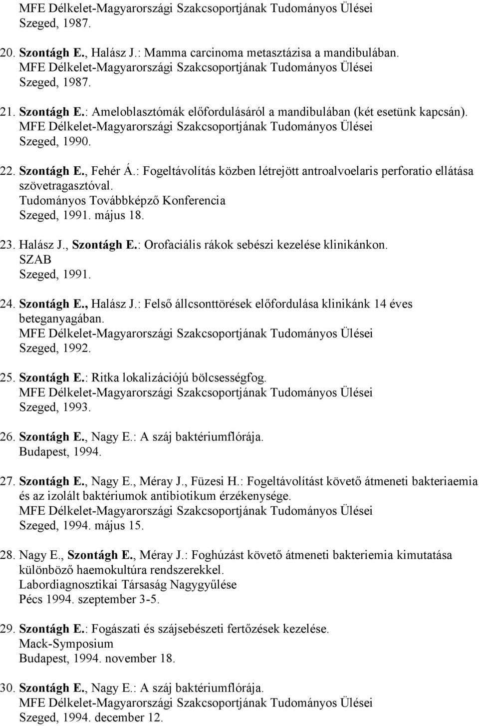 : Orofaciális rákok sebészi kezelése klinikánkon. SZAB Szeged, 1991. 24. Szontágh E., Halász J.: Felső állcsonttörések előfordulása klinikánk 14 éves beteganyagában. Szeged, 1992. 25. Szontágh E.: Ritka lokalizációjú bölcsességfog.