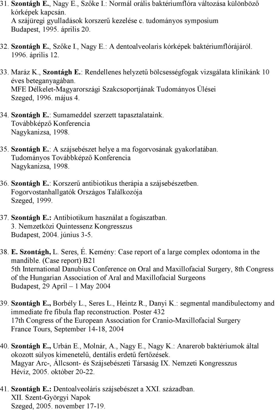 : Rendellenes helyzetű bölcsességfogak vizsgálata klinikánk 10 éves beteganyagában. Szeged, 1996. május 4. 34. Szontágh E.: Sumameddel szerzett tapasztalataink.