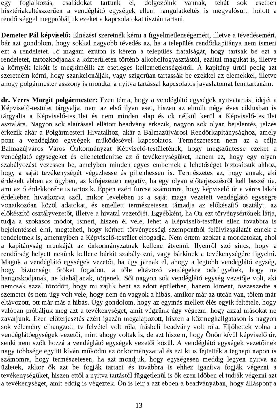 Demeter Pál képviselő: Elnézést szeretnék kérni a figyelmetlenségemért, illetve a tévedésemért, bár azt gondolom, hogy sokkal nagyobb tévedés az, ha a település rendőrkapitánya nem ismeri ezt a