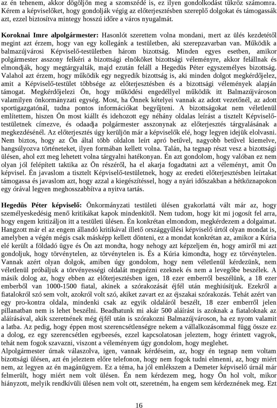 Koroknai Imre alpolgármester: Hasonlót szerettem volna mondani, mert az ülés kezdetétől megint azt érzem, hogy van egy kollegánk a testületben, aki szerepzavarban van.