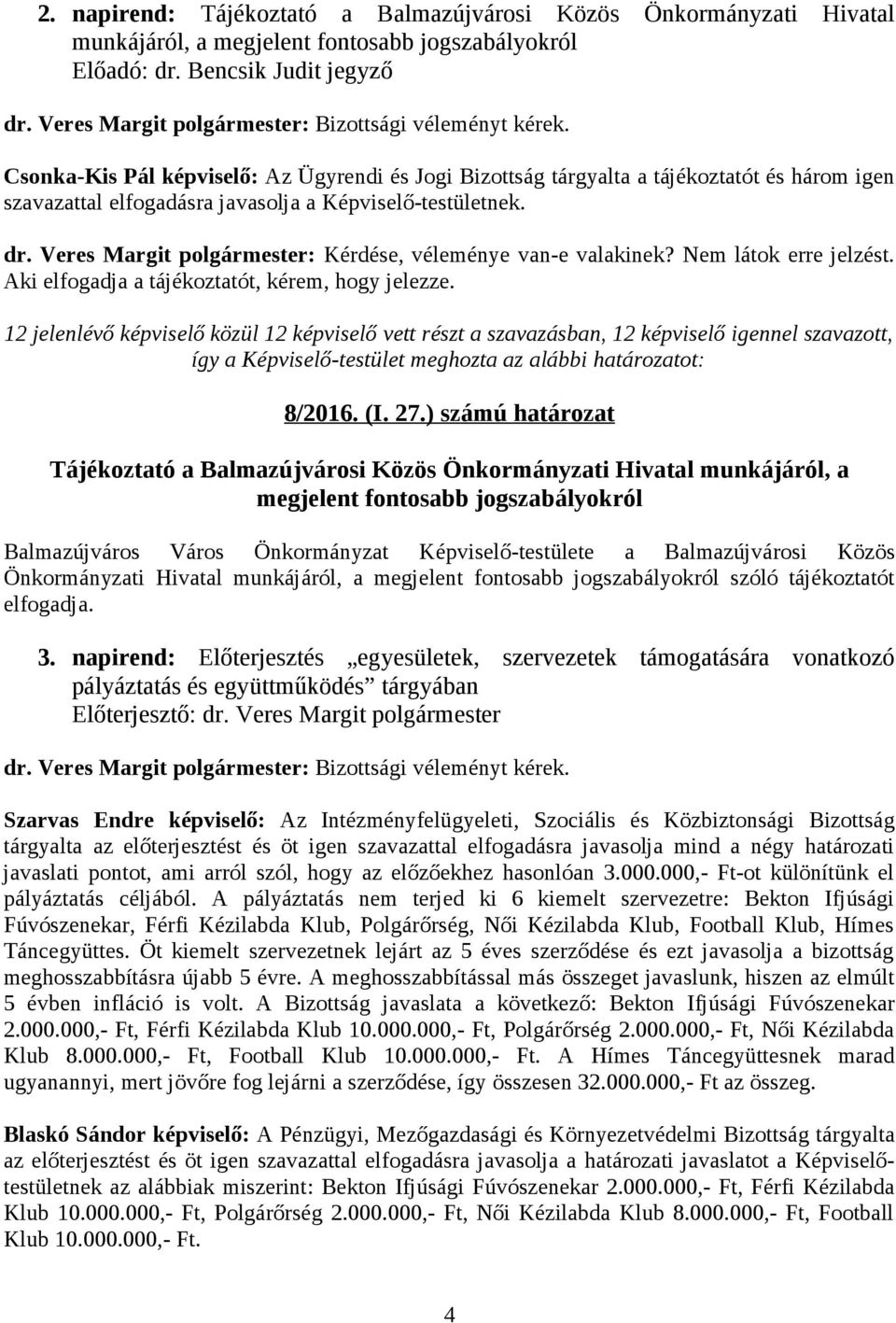 Csonka-Kis Pál képviselő: Az Ügyrendi és Jogi Bizottság tárgyalta a tájékoztatót és három igen szavazattal elfogadásra javasolja a Képviselő-testületnek. dr.