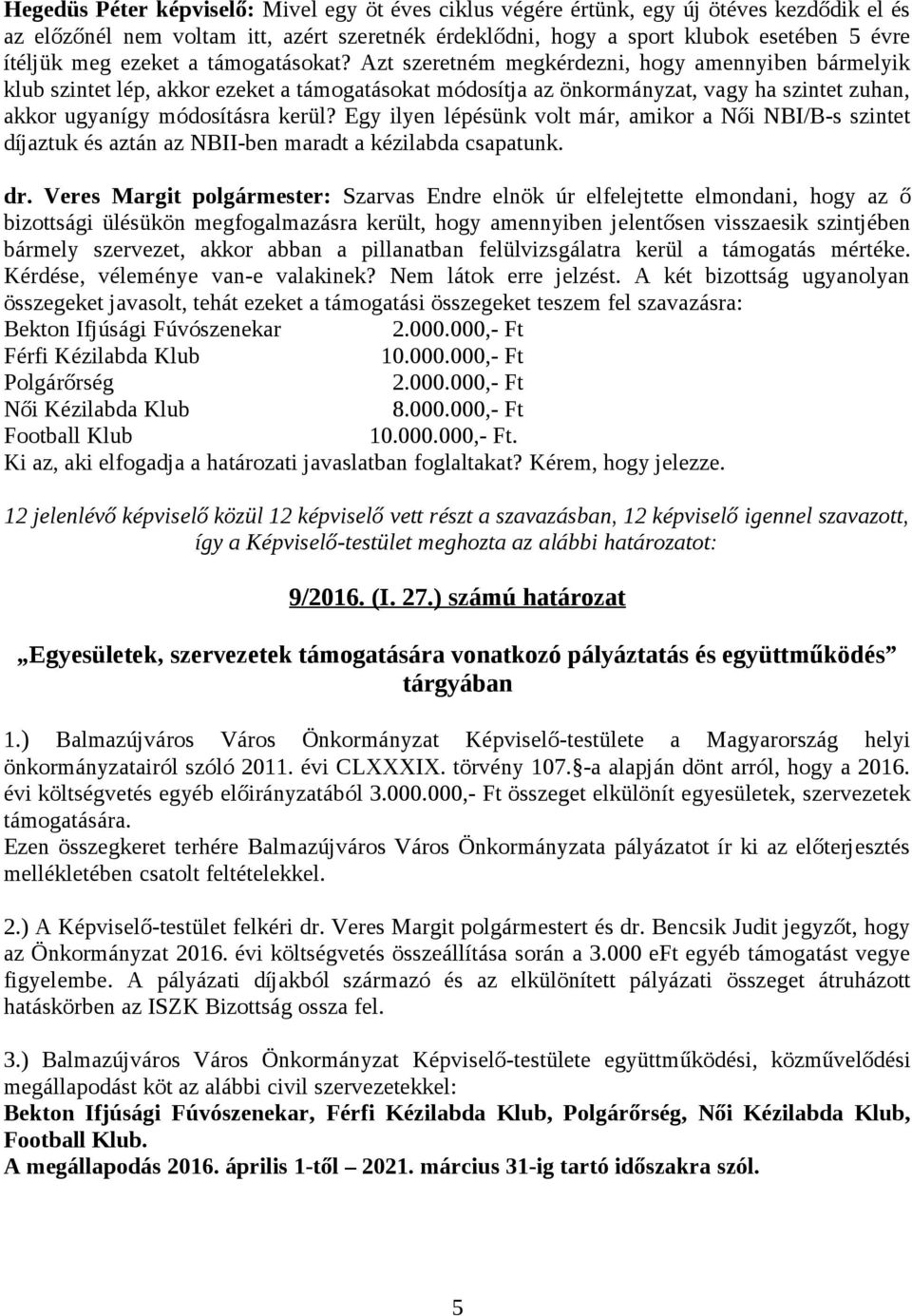 Azt szeretném megkérdezni, hogy amennyiben bármelyik klub szintet lép, akkor ezeket a támogatásokat módosítja az önkormányzat, vagy ha szintet zuhan, akkor ugyanígy módosításra kerül?