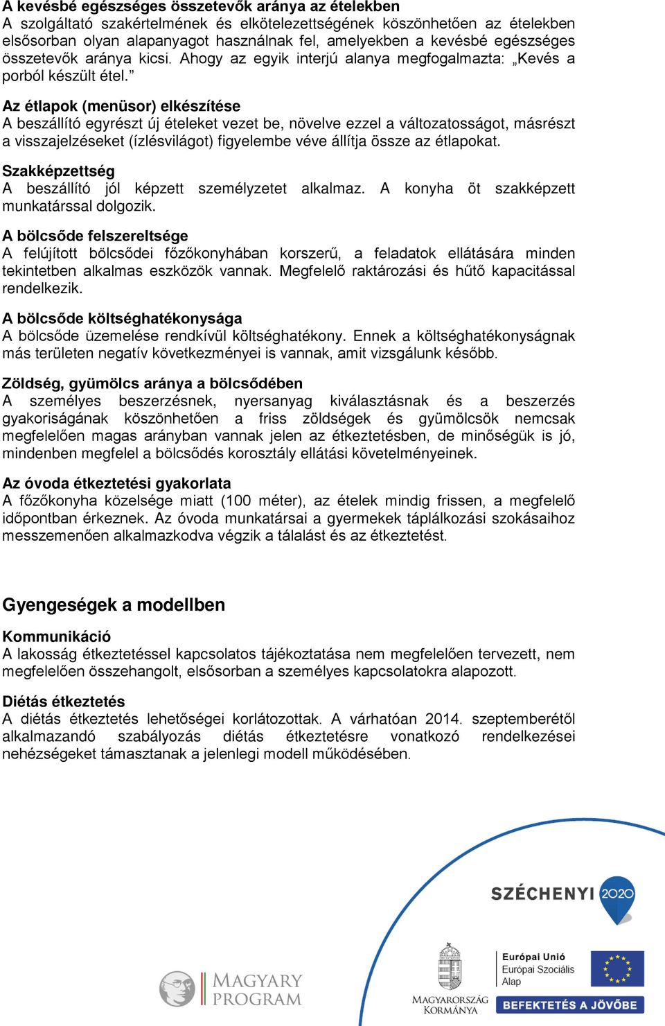 Az étlapok (menüsor) elkészítése A beszállító egyrészt új ételeket vezet be, növelve ezzel a változatosságot, másrészt a visszajelzéseket (ízlésvilágot) figyelembe véve állítja össze az étlapokat.