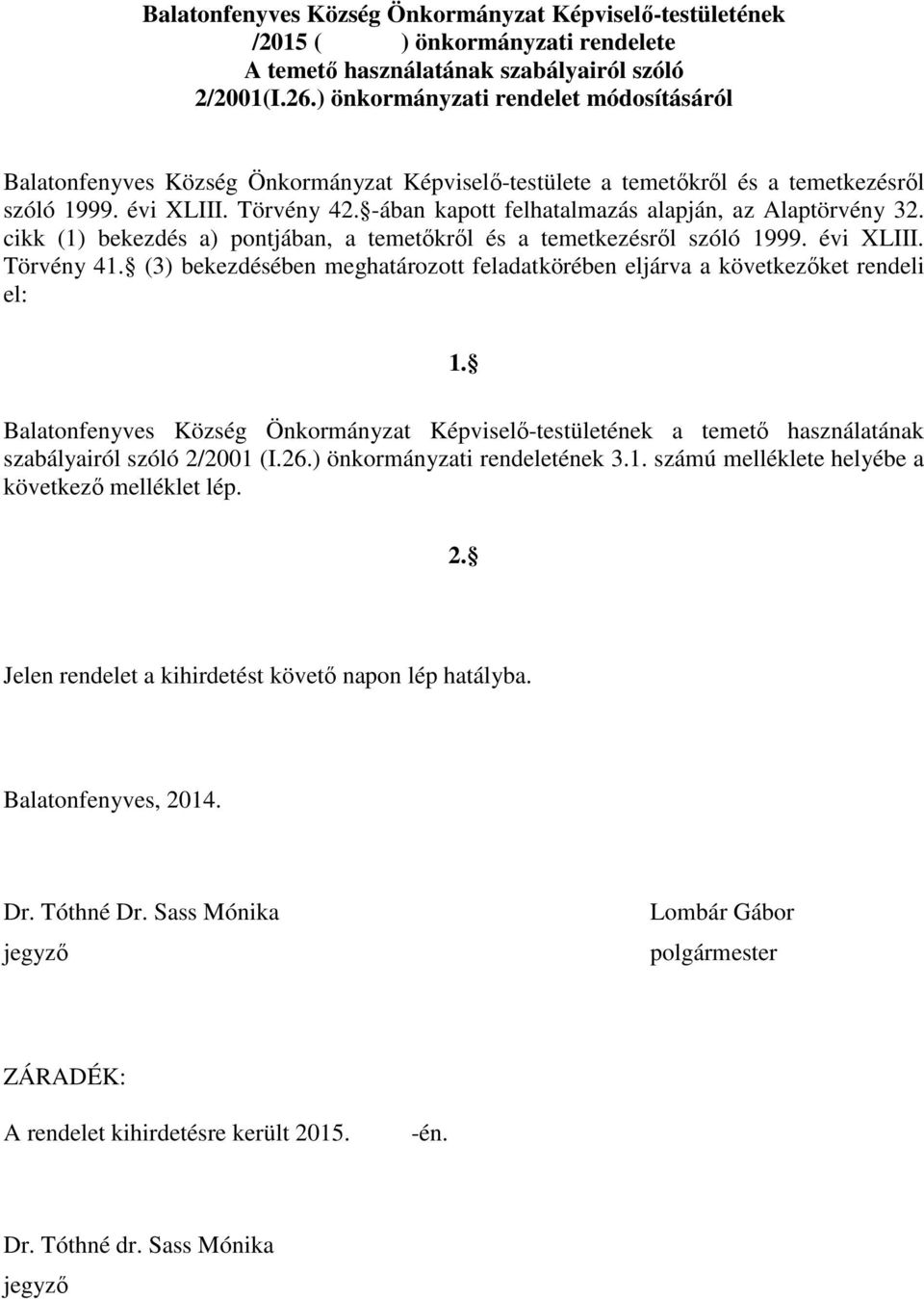 -ában kapott felhatalmazás alapján, az Alaptörvény 32. cikk (1) bekezdés a) pontjában, a temetőkről és a temetkezésről szóló 1999. évi XLIII. Törvény 41.