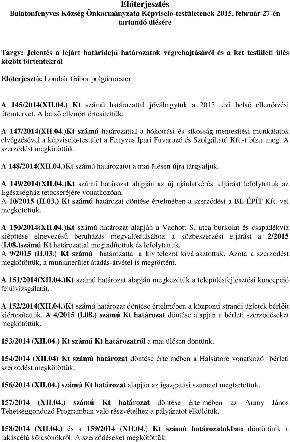 ) Kt számú határozattal jóváhagytuk a 2015. évi belső ellenőrzési ütemtervet. A belső ellenőrt értesítettük. A 147/2014(XII.04.