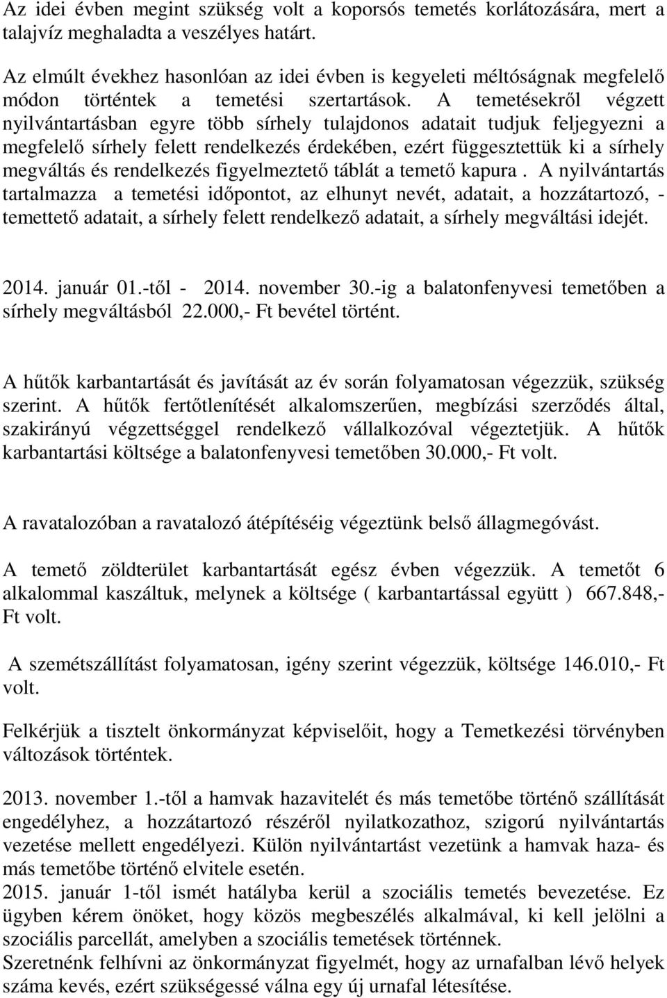 A temetésekről végzett nyilvántartásban egyre több sírhely tulajdonos adatait tudjuk feljegyezni a megfelelő sírhely felett rendelkezés érdekében, ezért függesztettük ki a sírhely megváltás és