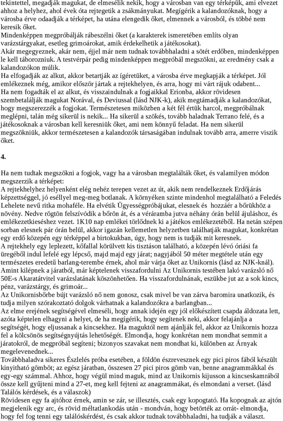 Mindenképpen megpróbálják rábeszélni őket (a karakterek ismeretében említs olyan varázstárgyakat, esetleg grimoárokat, amik érdekelhetik a játékosokat).