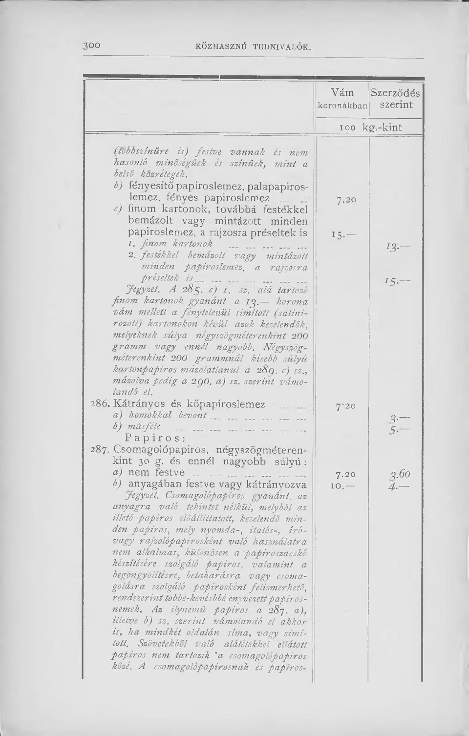 finom kartonok I3 - ~ 2. festékkel bemázolt t/agy mintázott minden papiroslemez, a rajzosra préseltek is ' 5 - ~ Jegyzet. A 285. c) 1. sz. alá tartozó finom kartonok gyanánt a í j.