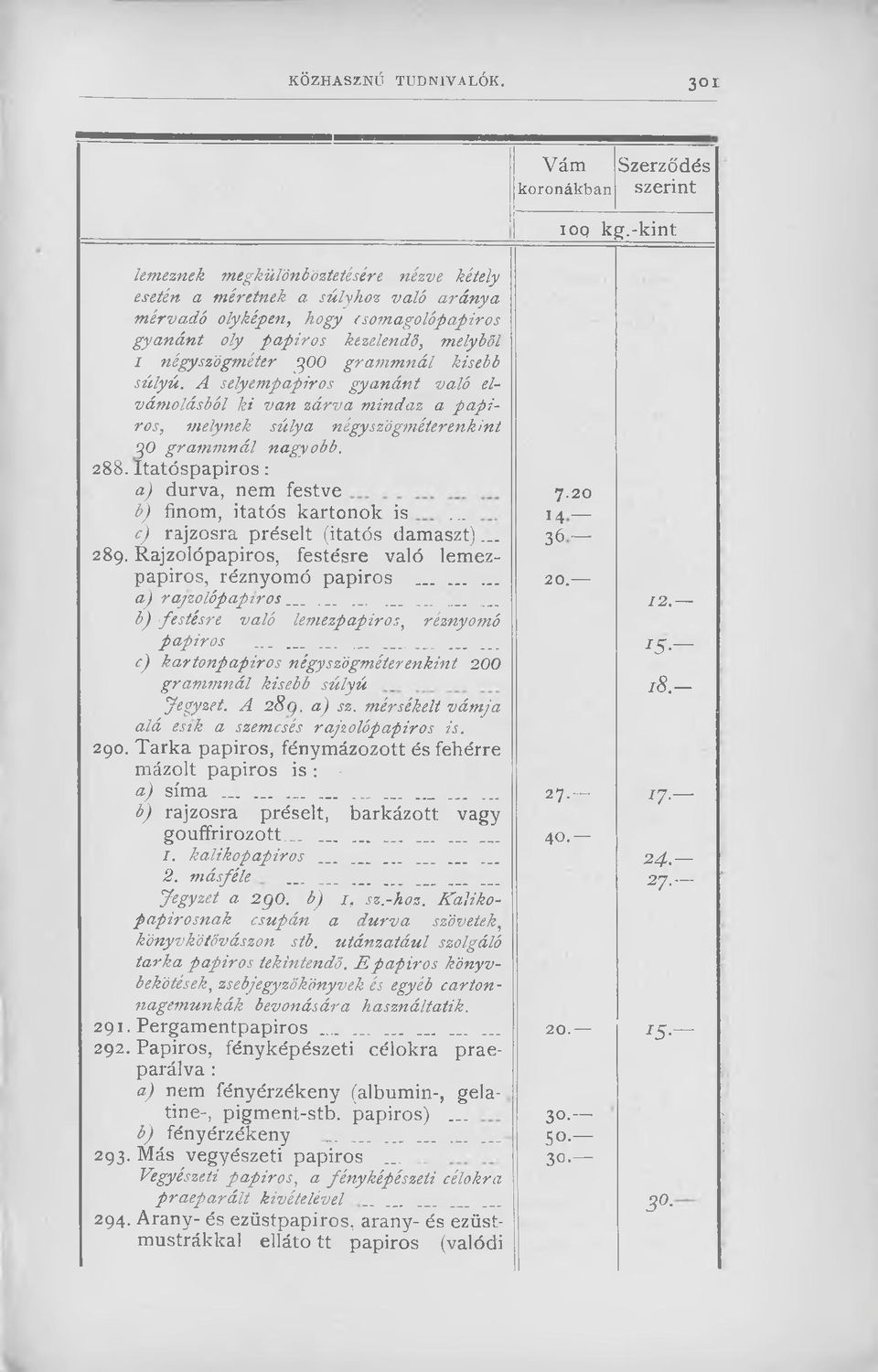 kisebb súlyú. A selyempapiros gyanánt való elvámolásból ki van zárva mindaz a papiros, 7nelynek súlya négy szőgméterenk int 50 grammnál nagyobb. 288. Itatóspapiros: a) durva, nem festve 7.