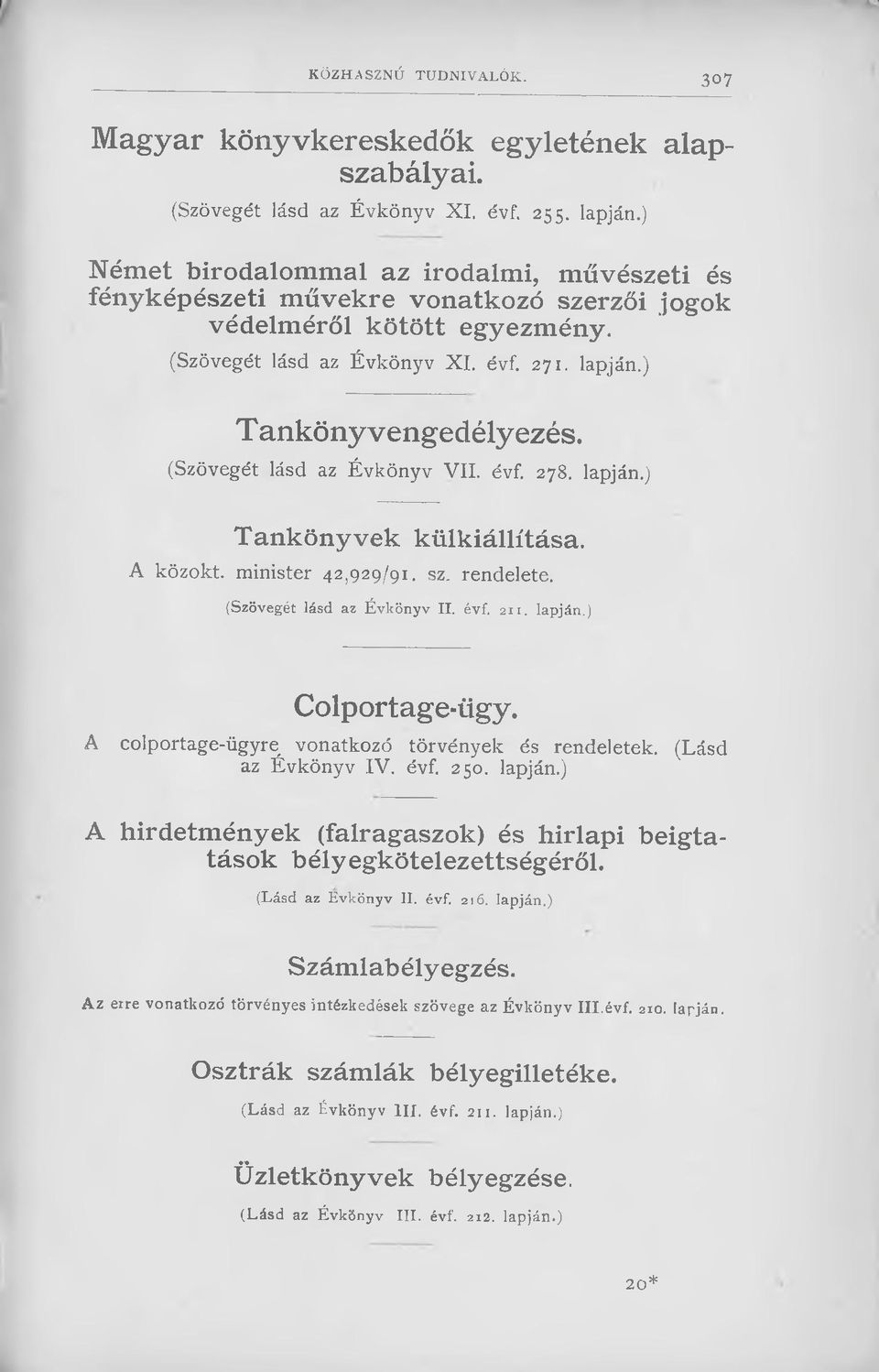 (Szövegét lásd az Évkönyv VII. évf. 278. lapján.) Tankönyvek külkiállítása. A közokt. minister 42,929/91. sz. rendelete. (Szövegét lásd az Évkönyv II. évf. 211. lapján.) A Colportage-ügy.