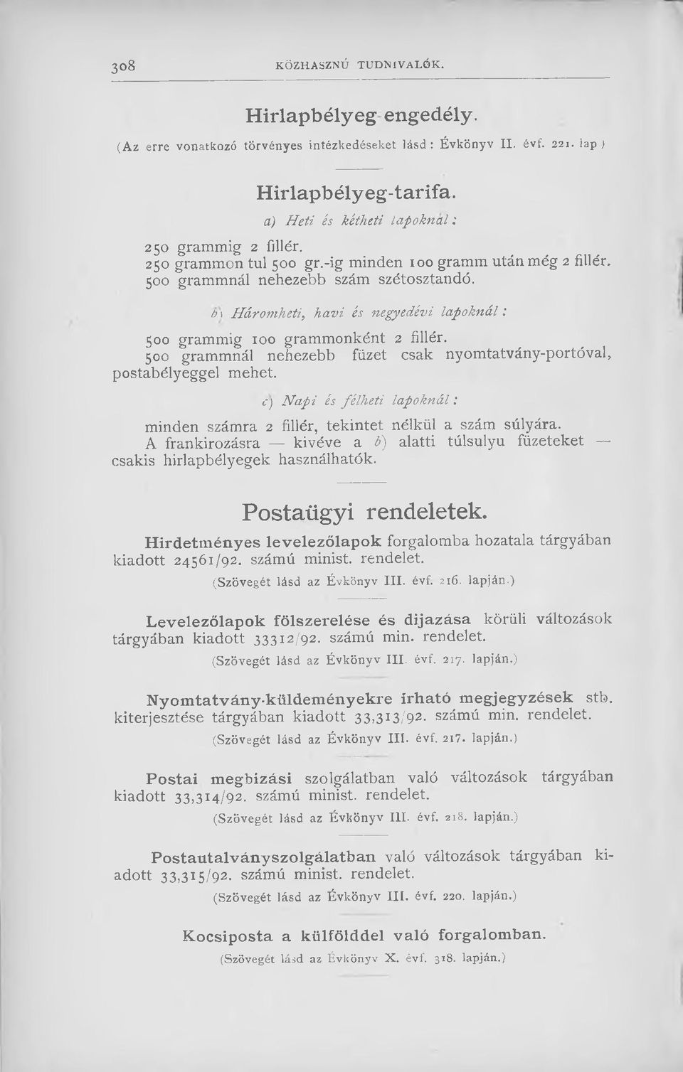 H árom heti, h av i és negyedévi lap okn ál: 500 grammig 100 grammonként 2 fillér. 500 grammnál nehezebb füzet csak nyomtatvány-portóval, postabélyeggel mehet.