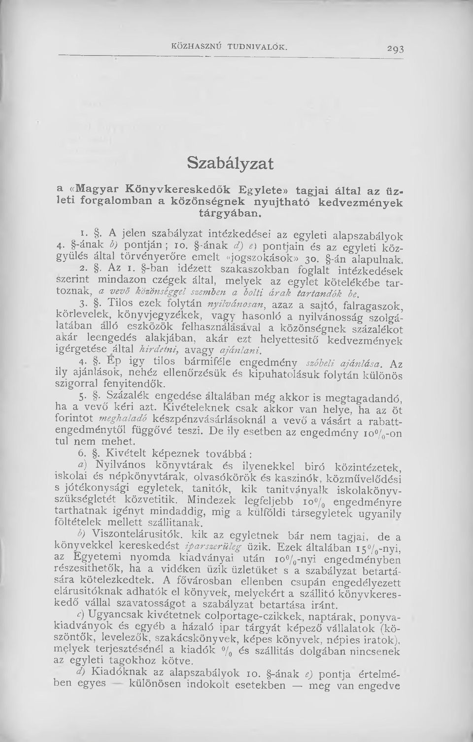 -ban idézett szakaszokban foglalt intézkedések szerint mindazon ezégek által, melyek az egylet kötelékébe tartoznak, a vevő közönséggel széniben a bolti árak tartandók be.