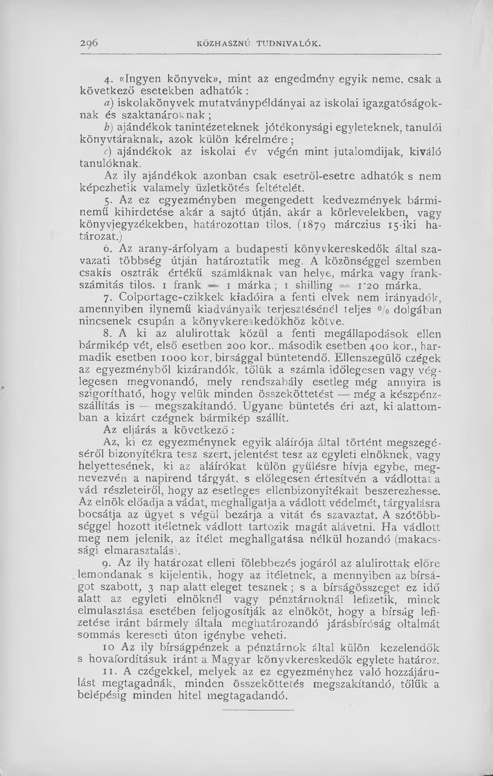 azok külön kérelm ére; c) ajándékok az iskolai év végén mint jutalomdijak, kiváló tanulóknak. Az ily ajándékok azonban csak esetről-esetre adhatók s nem képezhetik valamely üzletkötés feltételét. 5.