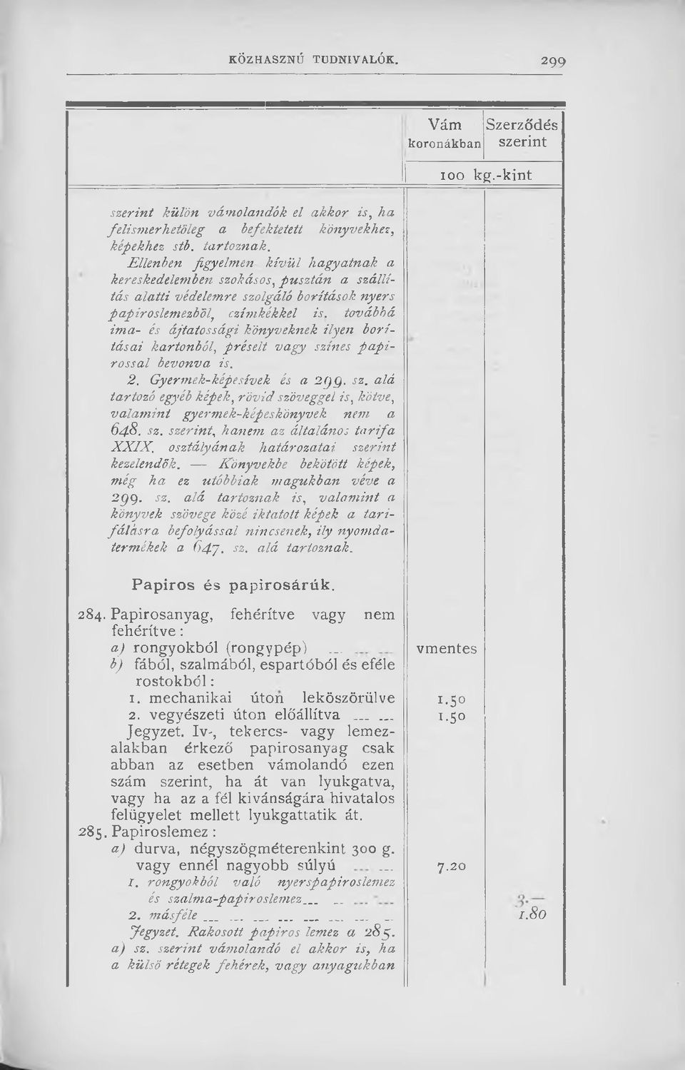 továbbá ivia- és ájtatossági könyveknek ilyen borításai kartonból, préselt vagy színes papirossal bevonva is. 2. Gyermek-képe sívek és a 2(jQ. sz. alá tartozó egyéb képek, rövid szöveggel is, kötve, valamint gyermek-képeskönyvek nem a 648.