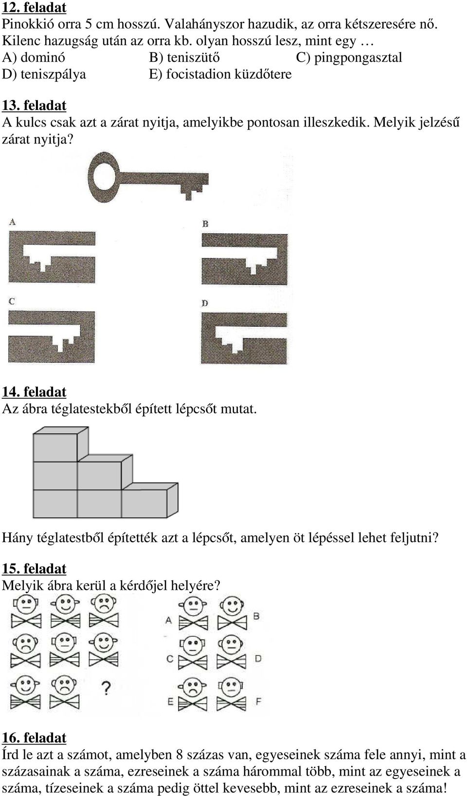 Melyik jelzésű zárat nyitja? 14. feladat Az ábra téglatestekből épített lépcsőt mutat. Hány téglatestből építették azt a lépcsőt, amelyen öt lépéssel lehet feljutni? 15.